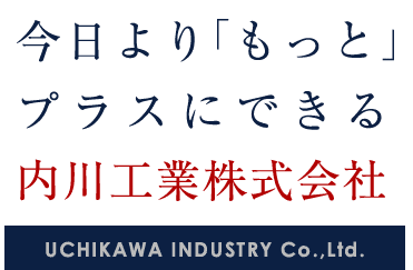 今日より「もっと」プラスにできる内川工業株式会社 今日より「もっと」プラスにできる内川工業株式会社