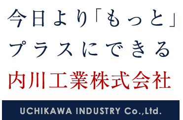 今日より「もっと」プラスにできる内川工業株式会社